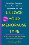 Unlock Your Menopause Type: Personalized Treatments, the Last Word on Hormones, and Remedies That Work - Heather Hirsch - 9781250405579
