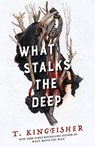 What Stalks the Deep - T. Kingfisher - 9781250463647