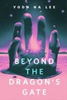 Beyond the Dragon's Gate - Yoon Ha Lee - 9781250621603