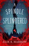 A Spindle Splintered - Alix E. Harrow - 9781250765369