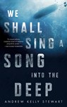 We Shall Sing a Song into the Deep - Stewart Andrew Kelly Stewart - 9781250790873