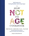 The How Not to Age Cookbook: 100+ Recipes for Getting Healthier and Living Longer - Michael Greger - 9781250796363