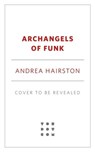 Archangels of Funk - Andrea Hairston - 9781250807304