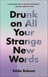 Drunk on All Your Strange New Words - Eddie Robson - 9781250807366
