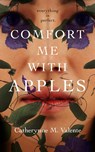 Comfort Me With Apples - Catherynne M. Valente - 9781250816214