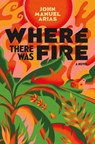 Where There Was Fire - John Manuel Arias - 9781250817396