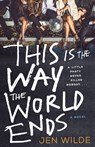 This Is the Way the World Ends - Jen Wilde - 9781250827975