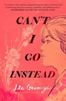 Can't I Go Instead - Lee Geum-yi - 9781250859563