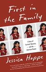 First in the Family: A Story of Survival, Recovery, and the American Dream - Jessica Hoppe - 9781250865236