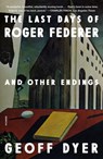 The Last Days of Roger Federer - Geoff Dyer - 9781250867193