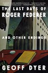 The Last Days of Roger Federer - Geoff Dyer - 9781250867193