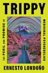 Trippy: The Peril and Promise of Medicinal Psychedelics - Ernesto Londoño - 9781250878564