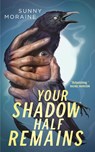 Your Shadow Half Remains - Sunny Moraine - 9781250892201