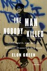 The Man Nobody Killed: Life, Death, and Art in Michael Stewart's New York - Elon Green - 9781250898227