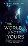 This World Is Not Yours - Kemi Ashing-Giwa - 9781250901866