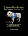 Training A Gluten Detection Dog/Legume Detection Dog - Stephen Phillips - 9781257814374