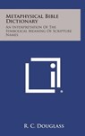Metaphysical Bible Dictionary: An Interpretation of the Symbolical Meaning of Scripture Names - R. C. Douglass - 9781258892098