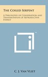 The Coiled Serpent: A Philosophy of Conservation and Transmutation of Reproductive Energy - C. J. Van Vliet - 9781258927516