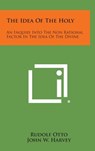 The Idea of the Holy: An Inquiry Into the Non Rational Factor in the Idea of the Divine - Rudolf Otto - 9781258937096