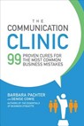 The Communication Clinic: 99 Proven Cures for the Most Common Business Mistakes - Barbara Pachter ; Denise Cowie - 9781259644849