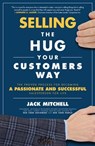 Selling the Hug Your Customers Way: The Proven Process for Becoming a Passionate and Successful Salesperson For Life - Jack Mitchell - 9781260134834