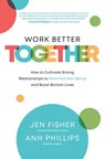 Work Better Together: How to Cultivate Strong Relationships to Maximize Well-Being and Boost Bottom Lines - Jen Fisher ; Anh Phillips - 9781264268122