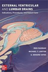 External Ventricular and Lumbar Drains: Indications, Procedures, and Patient Care - Redi Rahmani ; Michael T. Lawton ; G. Edward Vates - 9781264268290