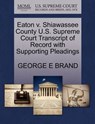 Eaton V. Shiawassee County U.S. Supreme Court Transcript of Record with Supporting Pleadings - George E Brand - 9781270083870