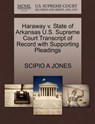 Haraway V. State of Arkansas U.S. Supreme Court Transcript of Record with Supporting Pleadings - Scipio A Jones - 9781270326229
