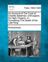 An Account of the Tryal of Charles Bateman, Chirurgeon, for High-Treason, in Conspiring the Death of the Late King - Anonymous - 9781275539730