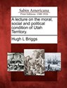 A Lecture on the Moral, Social and Political Condition of Utah Territory. - Hugh L. Briggs - 9781275837089