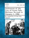 Ordinances of the City of Great Falls, Montana. Revised to January 1, 1906. - By Authority of the City Council - 9781289332556