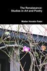 The Renaissance: Studies in Art and Poetry - Walter Horatio Pater - 9781291461619