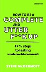 How to be a Complete and Utter F**k Up - Steve McDermott - 9781292342825