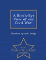 A Bird's-Eye View of Our Civil War. - War College Series - Theodore Ayrault Dodge - 9781298021908