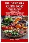 Dr. Barbara Cure for High Blood Pressure - Theodore Jamieson - 9781300541899