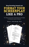 Stop Screwing Around and Format Your Screenplay Like a Pro - Robert Mccullough - 9781300957911