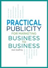 Publicity for Marketing Business to Business - Alan Godfrey - 9781301015917