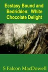Ecstasy Bound and Bedridden: White Chocolate Delight - S Falcon MacDowell - 9781301025923
