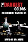 The Darkest Colors: Children of Asmodeus - David M. Bachman - 9781301035724