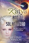 Katya and the Solar Wind (Life After Earth Series Volume One) - Paul David Robinson - 9781301070626