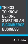 Things to Know Before Starting an e-Commerce Business - Atul Jain - 9781301080496