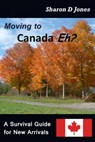 Moving to Canada Eh? The Survival Guide for New Arrivals - Sharon D. Jones - 9781301082513
