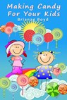 Making Candy For Your Kids - Brianag Boyd - 9781301096718