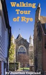 Walking Tour of Rye, the Most Beautiful Town in England - Jonathan Copeland - 9781301139996