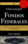 Cómo Conseguir Fondos Federales: La mejor guía para procurar subvenciones gubernamentales - Gil C. Schmidt - 9781301158980