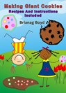 Making Giant Cookies: Recipes And Instructions Included - Brianag Boyd - 9781301164196