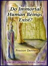 Do Immortal Human Beings Exist? - Preston Dennett - 9781301210329