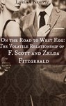 On the Road to West Egg: The Volatile Relationship of F. Scott and Zelda Fitzgerald - LifeCaps - 9781301275434