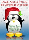 Wendy Wishes It Could Be Christmas Everyday - Christmas Short Story for Kids Age 5 & Up - Holly-Anne Divey - 9781301290543